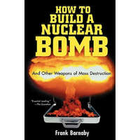 How to Build a Nuclear Bomb: And Other Weapons of Mass Destruction – Frank Barnaby