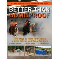  Better Than Bombproof: New Ways to Make Your Horse a Solid Citizen and Keep You Safe on the Ground, in the Arena, on the Trail – Rick Pelicano,Eliza R. L. McGraw