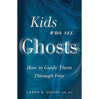  Kids Who See Ghosts: How to Guide Them Through Fear – Caron B. Goode