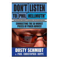 Don't Listen to Phil Hellmuth: Correcting the 50 Worst Pieces of Poker Advice! – Dusty Schmidt,Paul Christopher Hoppe