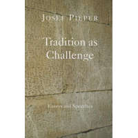 Tradition as Challenge - Essays and Speeches – Josef Pieper,Dan Farrelly