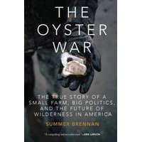  The Oyster War: The True Story of a Small Farm, Big Politics, and the Future of Wilderness in America – Summer Brennan
