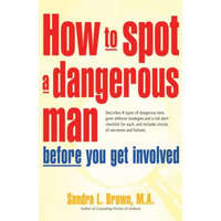  How to Spot a Dangerous Man Before You Get Involved: Describes 8 Types of Dangerous Men, Gives Defense Strategies and a Red Alert Checklist for Each, – Sandra L. Brown