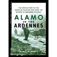Alamo in the Ardennes: The Untold Story of the American Soldiers Who Made the Defense of Bastogne Possible – John C. McManus