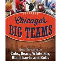  Chicago's Big Teams: Great Moments of the Cubs, Bears, White Sox, Blackhawks and Bulls – Lew Freedman