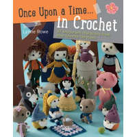  Once Upon a Time . . . in Crochet: 30 Amigurumi Characters from Your Favorite Fairytales – Lynne Rowe