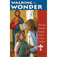 Walking in Wonder: Nurturing Orthodox Christian Virtues in Your Children – Elizabeth White