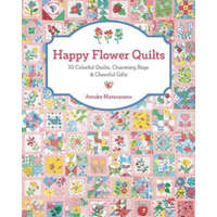  Happy Flower Quilts: 30 Colorful Quilts, Charming Bags and Cheerful Gifts – Atsuko Matsuyama