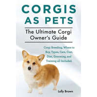  Corgis as Pets: Corgi Breeding, Where to Buy, Types, Care, Cost, Diet, Grooming, and Training All Included. the Ultimate Corgi Owner's – Lolly Brown