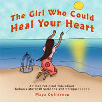  The Girl Who Could Heal Your Heart - An Inspirational Tale about Kahuna Morrnah Simeona and Ho'oponopono – Maya Cointreau