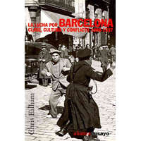  La lucha por Barcelona : clase, cultura y conflicto, 1898-1937 – Chris Ealham,Beatriz Ansón Balmaseda