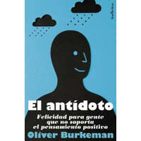  El Antidoto: Felicidad Para Gente Que No Soporta el Pensamiento Positivo = The Antidote – Oliver Burkeman, Martin R-Courel Ginzo