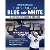 100 Years in Blue and White: A Century of Hockey in Toronto – Toronto Star