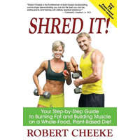  Shred It!: Your Step-By-Step Guide to Burning Fat and Building Muscle on a Whole-Food, Plant-Based Diet – Robert Cheeke