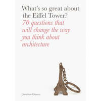  What's So Great about the Eiffel Tower?: 70 Questions That Will Change the Way You Think about Architecture – Jonathan Glancey