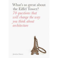 What's So Great about the Eiffel Tower?: 70 Questions That Will Change the Way You Think about Architecture – Jonathan Glancey