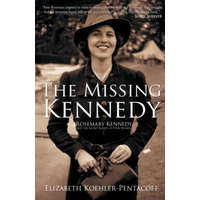  The Missing Kennedy: Rosemary Kennedy and the Secret Bonds of Four Women – Elizabeth Koehler-Pentacoff