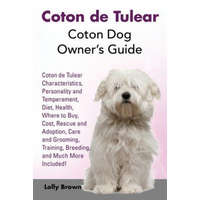  Coton de Tulear: Coton Dog Owner's Guide. Coton de Tulear Characteristics, Personality and Temperament, Diet, Health, Where to Buy, Cos – Lolly Brown