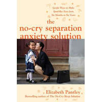 No-Cry Separation Anxiety Solution: Gentle Ways to Make Good-bye Easy from Six Months to Six Years – Elizabeth Pantley