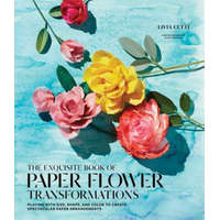  Exquisite Book of Paper Flower Transformations: Playing with Size, Shape, and Color to Create Spectacular Paper Arrangements – Livia Cetti