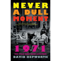  Never a Dull Moment: 1971 the Year That Rock Exploded – David Hepworth