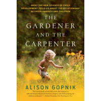  The Gardener and the Carpenter: What the New Science of Child Development Tells Us about the Relationship Between Parents and Children – Alison Gopnik