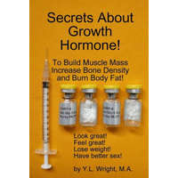  Secrets About Growth Hormone To Build Muscle Mass, Increase Bone Density, And Burn Body Fat! – Y.L. Wright