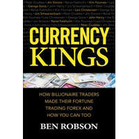 Currency Kings: How Billionaire Traders Made their Fortune Trading Forex and How You Can Too – Ben Robson