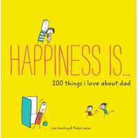 Happiness Is . . . 200 Things I Love About Dad – Lisa Swerling,Ralph Lazar