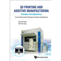  3d Printing And Additive Manufacturing: Principles And Applications - Fifth Edition Of Rapid Prototyping – Chee Kai Chua,Kah Fai Leong