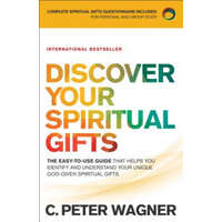 Discover Your Spiritual Gifts - The Easy-to-Use Guide That Helps You Identify and Understand Your Unique God-Given Spiritual Gifts – C. Peter Wagner