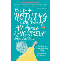 How to Do Nothing with Nobody All Alone by Yourself: A Timeless Activity Guide to Self-Reliant Play and Joyful Solitude – Robert Paul Smith,Paul Collins