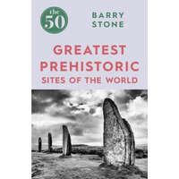 50 Greatest Prehistoric Sites of the World – Barry Stone