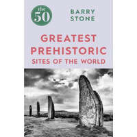  50 Greatest Prehistoric Sites of the World – Barry Stone