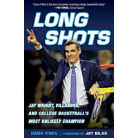  Long Shots: Jay Wright, Villanova, and College Basketball's Most Unlikely Champion – Dana O'Neil,Jay Bilas
