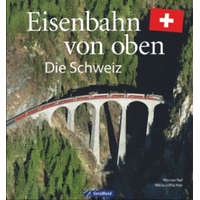  Eisenbahn-Bildband: Eisenbahn von oben. Die Schweiz von oben. Luftbilder von Schweizer Eisenbahnstrecken. Besondere Bahnstrecken in Naturkulisse und S – Werner Nef,Werner Nef,Niklaus Wächter,Niklaus M. Wächter