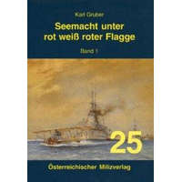 Seemacht unter rot-weiß-roter Flagge. K.u.K. Kriegsmarine / Seemacht unter rot-weiß-roter Flagge. K.u.K. Kriegsmarine – Karl Gruber