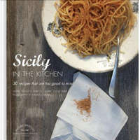 Sicily in the Kitchen: 30 Recipes That Are Too Good To Miss! – Maria Teresa di Marco,Marie Cecile Ferre