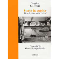  Storie in cucina. Ricordi, racconti e ricette – Gianni Berengo Gardin,Caterina Stiffoni