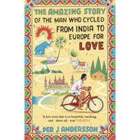  Amazing Story of the Man Who Cycled from India to Europe for Love – Per J. Andersson,Anna Holmwood