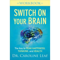Switch On Your Brain Workbook - The Key to Peak Happiness, Thinking, and Health – Dr. Caroline Leaf