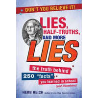  Lies, Half-Truths, and More Lies: The Truth Behind 250 Facts You Learned in School (and Elsewhere) – Herb Reich
