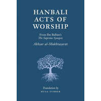  Hanbali Acts of Worship – Musa Furber,Ibn Balban al-Hanbali