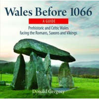  Compact Wales: Wales Before 1066 - Prehistoric and Celtic Wales Facing the Romans, Saxons and Vikings – Donald Gregory