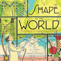  The Shape of the World: A Portrait of Frank Lloyd Wright – K. L. Going,Lauren Stringer