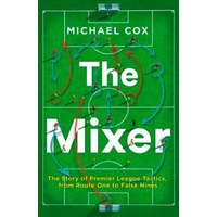 Mixer: The Story of Premier League Tactics, from Route One to False Nines – Michael Cox