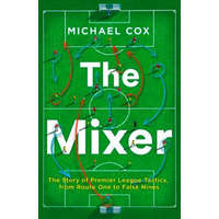 Mixer: The Story of Premier League Tactics, from Route One to False Nines – Michael Cox
