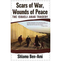 Scars of War, Wounds of Peace: The Israeli-Arab Tragedy – Shlomo Ben-Ami