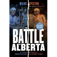 The Battle of Alberta: The Historic Rivalry Between the Edmonton Oilers and the Calgary Flames – Mark Spector
