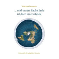  ... und unsere flache Erde ist doch eine Scheibe – Matthias Bormann